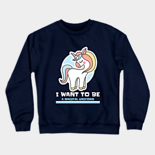 I want to be a magical unicorn Crewneck Sweatshirt